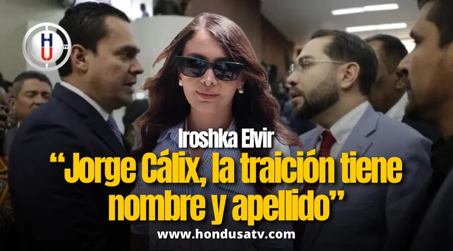 Iroshka Elvir acusa a Jorge Cálix de traición política y pacto con el Partido Nacional