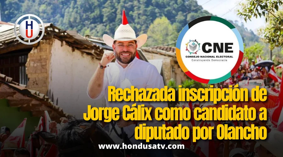 CNE rechaza inscripción de Jorge Cálix como diputado por Olancho por irregularidades en papeletas