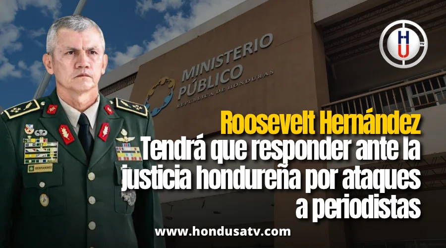 Ministerio Público presenta requerimiento fiscal contra el exjefe de las Fuerzas Armadas Roosevelt Hernández por presuntos ataques a la libertad de prensa
